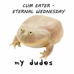 CUM EATER - ETERNAL WEDNESDAY