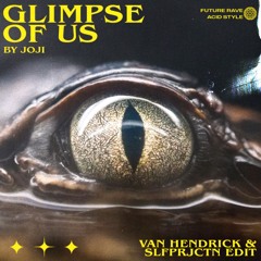 JOJI - GLIMPSE OF US [ FUTURE RAVE ACID STYLE EDIT ] by Van Hendrick ft SLFPRJCTN