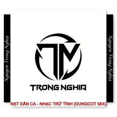 NST Dân Ca - Nhạc Trữ Tình (DungCot Mix) - Nguyen Trong Nghia