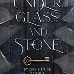 FREE EPUB 📕 Under Glass And Stone: A Supernatural Gothic Mystery (Byrne House Book 1