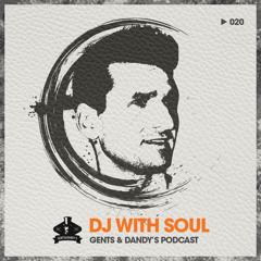 Gents & Dandy's Podcast 020 - Dj with Soul