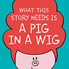 READ PDF 📋 What This Story Needs Is a Pig in a Wig (A Pig in a Wig Book) by  Emma J.