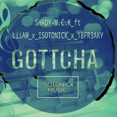 GOTTCHA_-_SHADY-M.C.K_ft_LiiAM_x_ISOTONICK_x_18FREAKY.(Official_Audio._Prod By_isoTonick).mp3