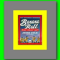 Read [ebook] (pdf) Banana Ball The Unbelievably True Story of the Savannah Bananas  by Jesse   Cole