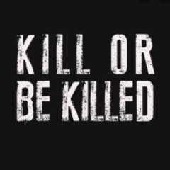 kill or be killed