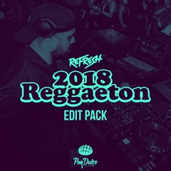 Refresh 2018 Reggaeton Edit Pack