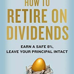 [View] [PDF EBOOK EPUB KINDLE] How to Retire on Dividends: Earn a Safe 8%, Leave Your Principal Inta