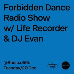 RADIO.D59B / FORBIDDEN DANCE w/ LIFE RECORDER & DJ EVAN