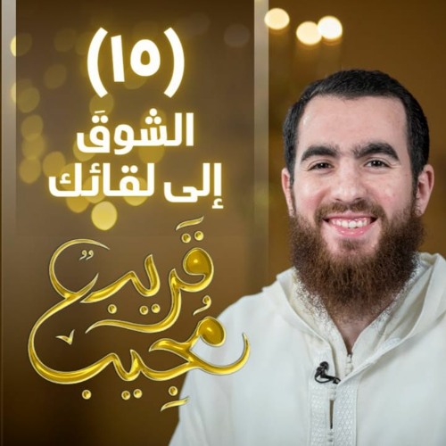 ١٥- الشوقَ إلى لقائك | قريب مجيب | رمضان ١٤٤٣ هـ