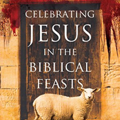 [Get] EBOOK 💜 Celebrating Jesus in the Biblical Feasts Expanded Edition: Discovering