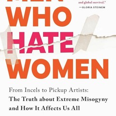 free read✔ Men Who Hate Women: From Incels to Pickup Artists: The Truth about Extreme Misogyny a