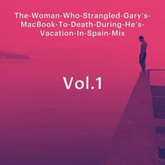 The-Woman-Who-Strangled-Gary’s-MacBook-To-Death-During-His-Vacation-In-Spain-Mix Vol.1