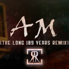 AM (The Long 109 Years Remix)