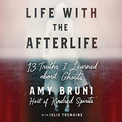 [VIEW] KINDLE 📂 Life with the Afterlife: 13 Truths I Learned about Ghosts by  Amy Br