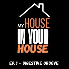 My House in Your House - Ep. 1 Digestive Groove