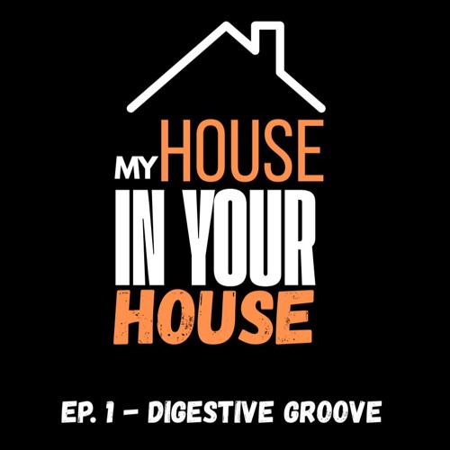 My House in Your House - Ep. 1 Digestive Groove