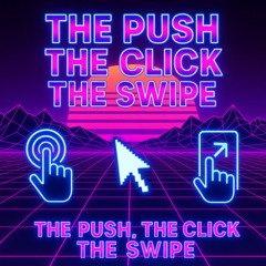 The Push, the Click, the Swipe