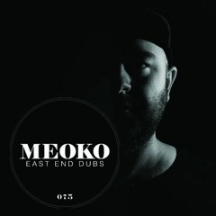 MEOKO Podcast Series | East End Dubs (May 2013 - #075)