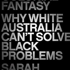 View [PDF EBOOK EPUB KINDLE] The Colonial Fantasy: Why White Australia Can't Solve Black Problem