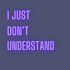 I Just Don't Understand