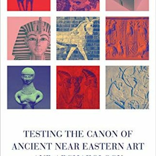 [Free] EBOOK 🖊️ Testing the Canon of Ancient Near Eastern Art and Archaeology by  Am