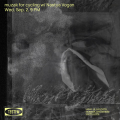 muzak for cycling w/ Nastya Vogan @ TESTFM — 02/09/2020