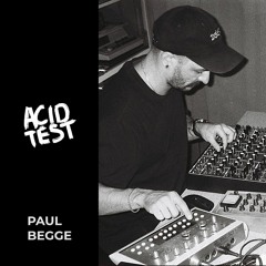 Acid Test Podcast 004: Paul Begge