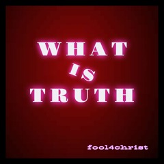 WHAT IS TRUTH ?
