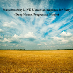 Maxximix #105 LIVE Ukrainian megamix for Party (Deep House, Progressive House)
