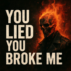 You Lied You Broke Me