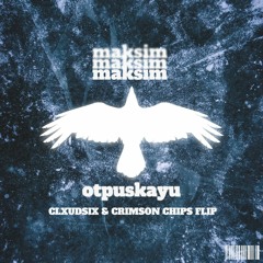 MakSim - Otpuskayu (CLXUDSIX & Crimson Chips Flip)