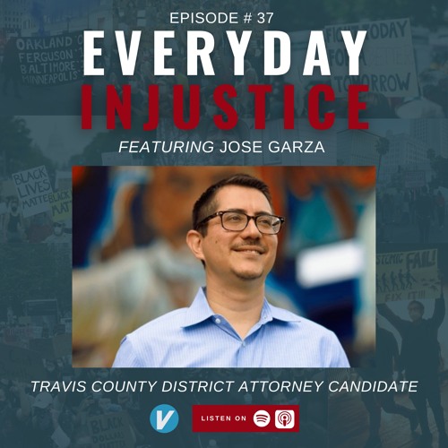 Everyday Injustice Podcast Episode 37 - Jose Garza Runs For DA in Travis County, Texas