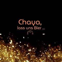 Chaya, lass uns Bier ...