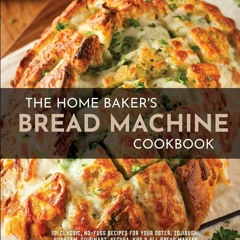 Read The Home Baker's Bread Machine Cookbook: 101 Classic, No-Fuss Recipes for