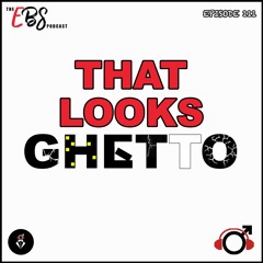 EBS111 - "That Looks Ghetto"