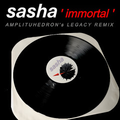 SASHA - 'IMMORTAL' (AMPLITUHEDRON's LEGACY REMIX)
