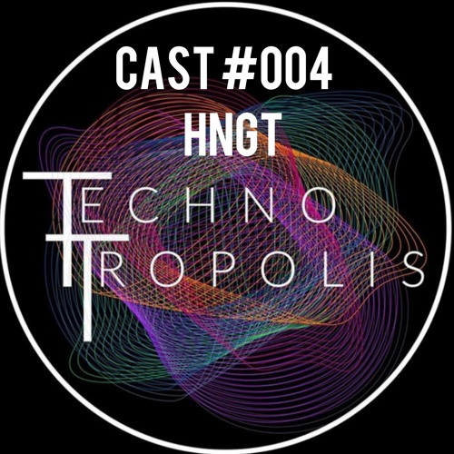TECHNO TROPOLIS CAST #004 - HNGT
