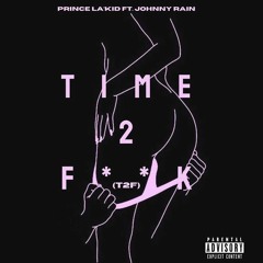 T2f (Time To F***) Ft. Johnny Rain