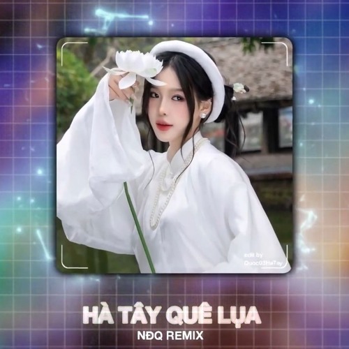 HÀ TÂY QUÊ LỤA (NĐQ REMIX)