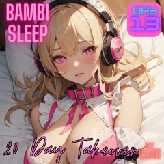 Bambi Sleep - 20 Day - Takeover Day 13