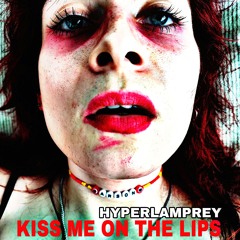 Kiss Me On The Lips - HYPERLAMPREY