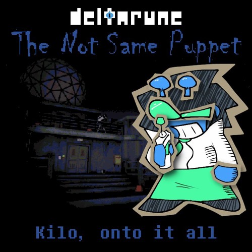 Kilo, Onto It All [Deltarune: The Not? Same? Puppet]