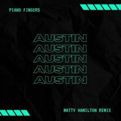 PIANO FINGERS - AUSTIN (MATTY HAMILTON REMIX )