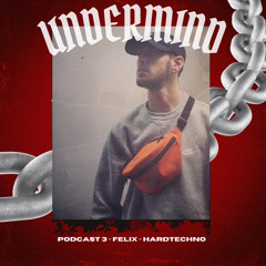 UNDERMIND PODCAST #3 ~ FELIX ~ HARDTECHNO