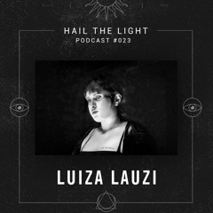 Hail The Light Podcasts - #023 - Luiza Lauzi