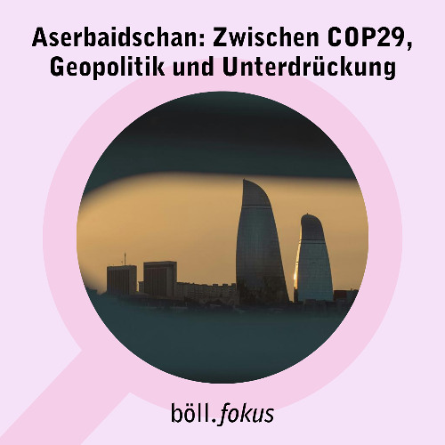 Aserbaidschan: Zwischen der Klimakonferenz in Baku (COP29), Geopolitik und Unterdrückung