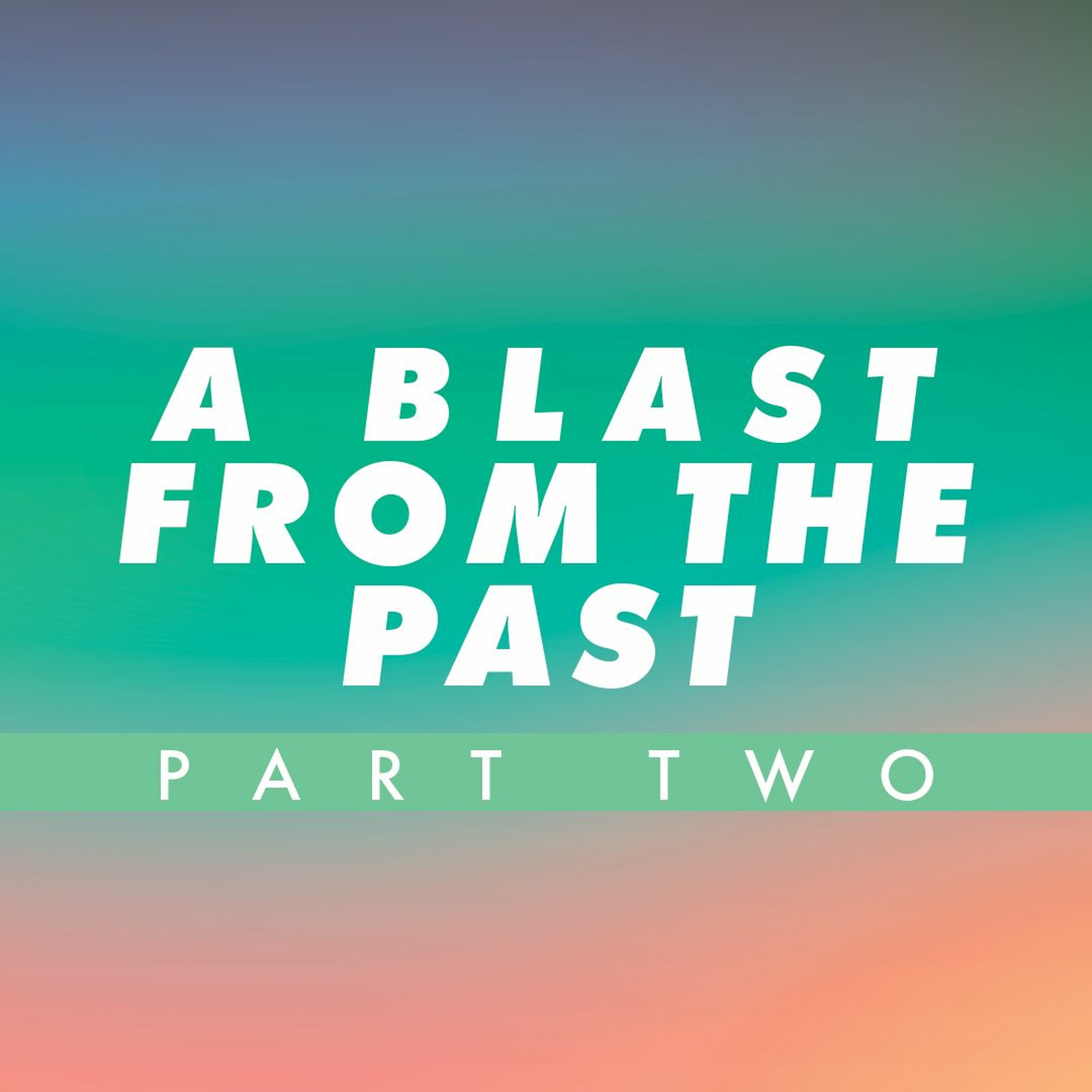 A Blast From The Past - Part 2 | Pastor Nick Stavropoulos - July 11, 2021 episode artwork