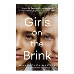 ACCESS EPUB 📝 Girls on the Brink: Helping Our Daughters Thrive in an Era of Increase