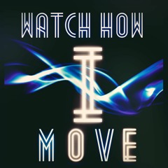 Watch How I Move