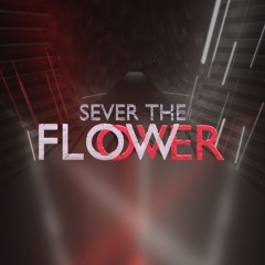 Sever The Flower [from project "Overflow"]